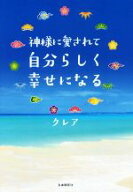 【中古】 神様に愛されて自分らしく幸せになる／クレア(著者)