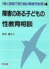 【中古】 障害のある子どもの性教育相談 親と教師で取り組む障害児教育4／角田礼三(著者)