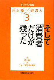 【中古】 カンブリア宮殿　村上龍×経済人(3) そして「消費者」だけが残った 日経スペシャル／村上龍【著】，テレビ東京報道局【編】