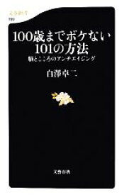 【中古】 100歳までボケない101の方法 脳とこころのアンチエイジング 文春新書／白澤卓二【著】