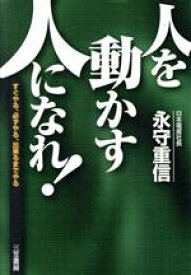 【中古】 「人を動かす人」になれ！ すぐやる、必ずやる、出来るまでやる／永守重信(著者)