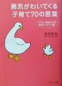 【中古】 勇気がわいてくる子育て70の言葉 ベテラン園長からの応援メッセージ集／岩田紀生(著者)