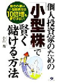 【中古】 個人投資家のための「小型株」で賢く儲ける方法 動きの速い小型銘柄なら10倍増も夢ではない！／小山哲(著者)