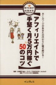 【中古】 アフィリエイトで手堅く月5万円稼ぐ50のコツ ホームページがあなたの代わりに稼ぎ続ける！／アフィリエイトのコツ編集委員会(編者),小林智子,TOMONORI,tsuba3