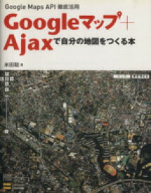 【中古】 Googleマップ＋Ajaxで自分の地図をつくる本／米田聡(著者)