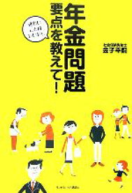 【中古】 年金問題要点を教えて！ 細かいことはいいから／金子幸嗣【著】