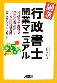 【中古】 副業・行政書士開業マニュアル 行政書士資格を256倍活用してプラス256万円収入アップしようよ！／川口弘行【著】