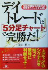 【中古】 デイトレードは「5分足チャート」で完勝だ！ 究極の勝率を約束する売買テクニック大公開！／小山哲(著者)