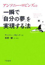 【中古】 一瞬で「自分の夢」を実現する法／アンソニーロビンズ【著】，本田健【訳・解説】