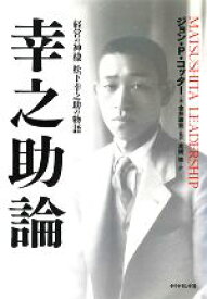 【中古】 幸之助論 「経営の神様」松下幸之助の物語／ジョン・P．コッター【著】，金井壽宏【監訳】，高橋啓【訳】