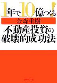 【中古】 1年で10億つくる！不動産投資の破壊的成功法／金森重樹(著者)