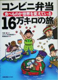 【中古】 コンビニ弁当16万キロの旅 食べものが世界を変えている／コンビニ弁当探偵団(著者),千葉保,高橋由為子