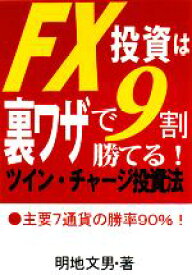 【中古】 FX投資は裏ワザで9割勝てる！ツイン・チャージ投資法／明地文男【著】