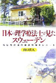 【中古】 日本の理学療法士が見たスウェーデン 福祉先進国の臨床現場をレポート／山口真人【著】