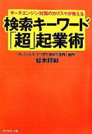 【中古】 サーチエンジン対策のカリスマが教える検索キーワード「超」起業術 クレジットカード1枚で始めて年商1億円！／鈴木将司【著】