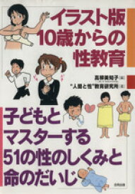 【中古】 イラスト版　10歳からの性教育 子どもとマスターする51の性のしくみと命のだいじ／高柳美知子【編】，“人間と性”教育研究所【著】