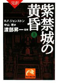 【中古】 完訳　紫禁城の黄昏(上) 祥伝社黄金文庫／R．F．ジョンストン【著】，中山理【訳】，渡部昇一【監修】