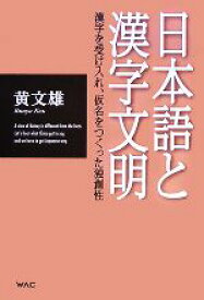 【中古】 日本語と漢字文明 漢字を受け入れ、仮名をつくった独創性／黄文雄【著】