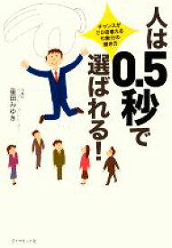 【中古】 人は0．5秒で選ばれる！ チャンスが20倍増える、印象力の磨き方／重田みゆき【著】