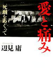 【中古】 愛と痛み 死刑をめぐって／辺見庸【著】