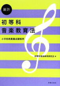 【中古】 最新初等科音楽教育法 小学校教員養成課程用／初等科音楽教育研究会【編】