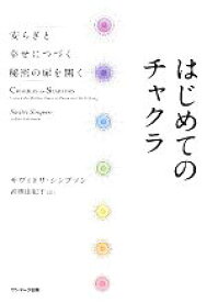 【中古】 はじめてのチャクラ 安らぎと幸せにつづく秘密の扉を開く／サヴィトリシンプソン【著】，高橋由紀子【訳】