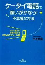 【中古】 ケータイ電話で願いがかなう！不思議な方法 王様文庫／中谷勁信【著】