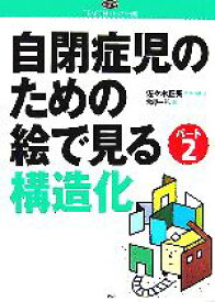 【中古】 自閉症児のための絵で見る構造化(パート2) TEACCHビジュアル図鑑 学研のヒューマンケアブックス／佐々木正美【監修・指導・文】，宮原一郎【画】