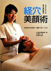 【中古】 経穴美顔術 伝統美容の叡智で、健康で美しくなる 東方美容教本美容技術者必携／日本東方美容協会【編】，北川直子【著】，北川毅【監修】