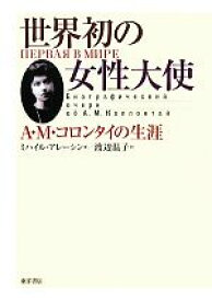 【中古】 世界初の女性大使 A・M・コロンタイの生涯／ミハイルアレーシン【著】，渡辺温子【訳】