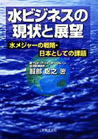 【中古】 水ビジネスの現状と展望 水メジャーの戦略・日本としての課題／服部聡之【著】