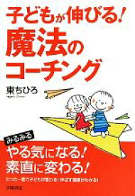 【中古】 子どもが伸びる！魔法のコーチング／東ちひろ【著】