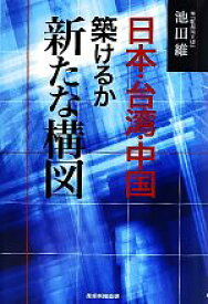 【中古】 「日本・台湾・中国　築けるか新たな構図」／池田維【著】