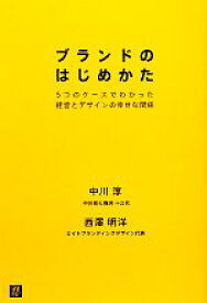 【中古】 ブランドのはじめかた 5つのケースでわかった経営とデザインの幸せな関係／中川淳，西澤明洋【著】