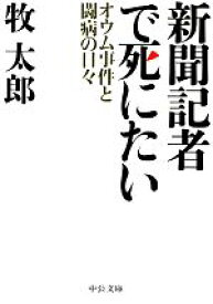 【中古】 新聞記者で死にたい オウム事件と闘病の日々 中公文庫／牧太郎【著】