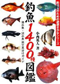 【中古】 釣魚1400種図鑑 海水魚・淡水魚完全見分けガイド／小西英人【著】