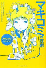【中古】 マキコミの技術 最前線から見たソーシャルメディア・マーケティング／コグレマサト，いしたにまさき【著】