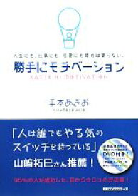 【中古】 勝手にモチベーション 人生にも、仕事にも、恋愛にも努力は要らない。／平本あきお(著者)