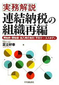 【中古】 実務解説　連結納税の組織再編 開始前・開始後・加入時の有利・不利ケーススタディ／足立好幸【著】
