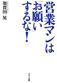 【中古】 営業マンは「お願い」するな！／加賀田晃【著】