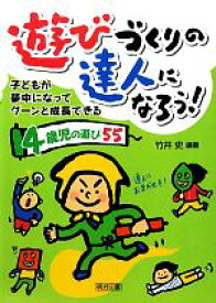 【中古】 遊びづくりの達人になろう！ 子どもが夢中になってグーンと成長できる4歳児の遊び55／竹井史(著者)