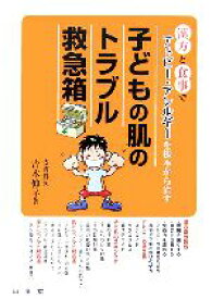 【中古】 子どもの肌のトラブル救急箱 漢方と食事でアトピー・アレルギーを根本から治す／吉木伸子【著】