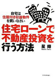 【中古】 住宅ローンで不動産投資を行う方法 自宅は住居付き収益物件を買いなさい／星輝【著】