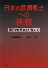 【中古】 日本の医療風土への挑戦－明日の「医者」を育てる／宮城征四郎(著者),黒川清(著者)