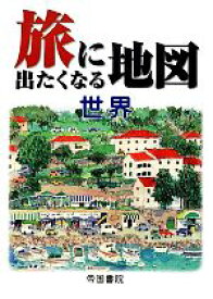 【中古】 旅に出たくなる地図　世界／帝国書院編集部【著】