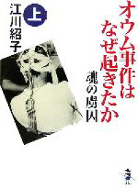 【中古】 オウム事件はなぜ起きたか　魂の虜囚(上巻) 新風舎文庫／江川紹子【著】