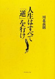 【中古】 人生はすべて「逆」を行け／川北義則【著】