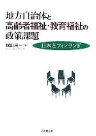 【中古】 地方自治体と高齢者福祉・教育福祉の政策課題 日本とフィンランド／横山純一(著者)