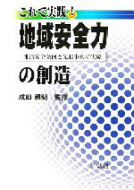 【中古】 これで実践！地域安全力の創造 生活安全条例と先進事例の実際／成田頼明【監修】