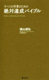 【中古】 絶対達成バイブル すべての営業のための／横山信弘(著者)